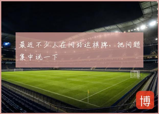 最近不少人在问好运棋牌，把问题集中说一下